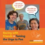 AMR Answers: Racing with Friends; Taming the Urge to Pee