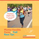 AMR Answers: Plantar Fasciitis Cures; Trail Race Tips